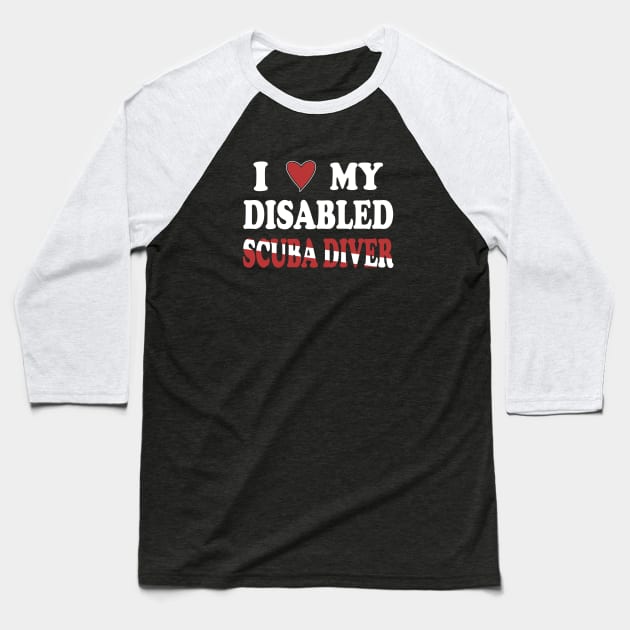 Inspirational Scuba Diving - I Love My Disabled Scuba Diver Baseball T-Shirt by eighttwentythreetees
